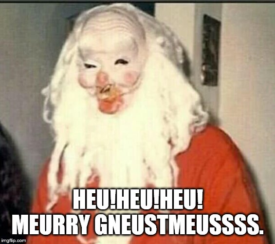 AAAAAAHHH!!!! | HEU!HEU!HEU! MEURRY GNEUSTMEUSSSS. | image tagged in santa claus,christmas,wtf,memes | made w/ Imgflip meme maker
