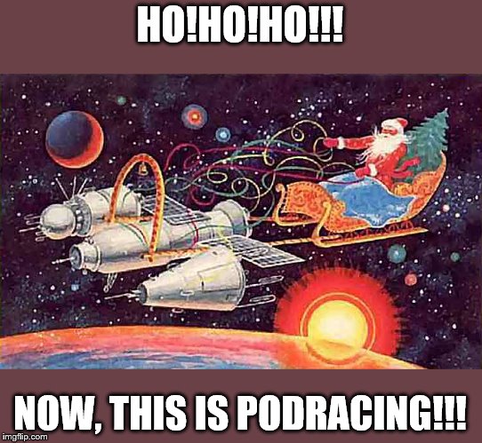 Merry Christmas From the Psychedelic Astronaut. | HO!HO!HO!!! NOW, THIS IS PODRACING!!! | image tagged in christmas,santa claus,space,science,nasa | made w/ Imgflip meme maker