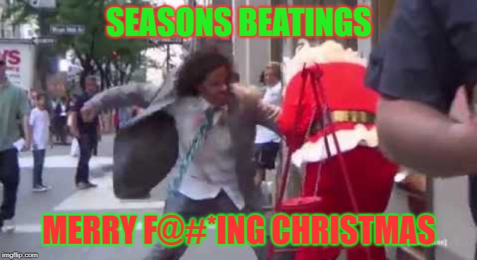 Ho Ho Ho | SEASONS BEATINGS; MERRY F@#*ING CHRISTMAS | image tagged in memes,merry christmas,santa naughty list,santa claus | made w/ Imgflip meme maker