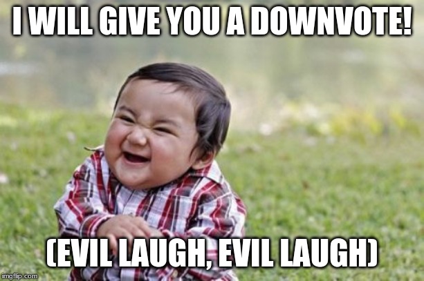 Evil Toddler | I WILL GIVE YOU A DOWNVOTE! (EVIL LAUGH, EVIL LAUGH) | image tagged in memes,evil toddler | made w/ Imgflip meme maker