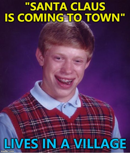 Bad Luck Brian Meme | "SANTA CLAUS IS COMING TO TOWN"; LIVES IN A VILLAGE | image tagged in memes,bad luck brian,christmas,santa claus | made w/ Imgflip meme maker