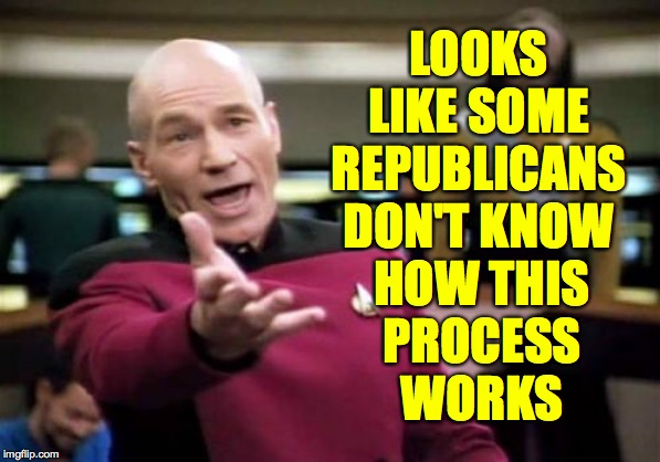 Picard Wtf Meme | LOOKS LIKE SOME REPUBLICANS DON'T KNOW HOW THIS
PROCESS
WORKS | image tagged in memes,picard wtf | made w/ Imgflip meme maker