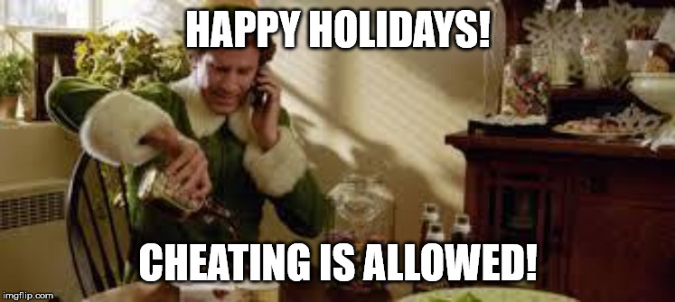 Buddy the Elf Diabetes | HAPPY HOLIDAYS! CHEATING IS ALLOWED! | image tagged in buddy the elf diabetes | made w/ Imgflip meme maker