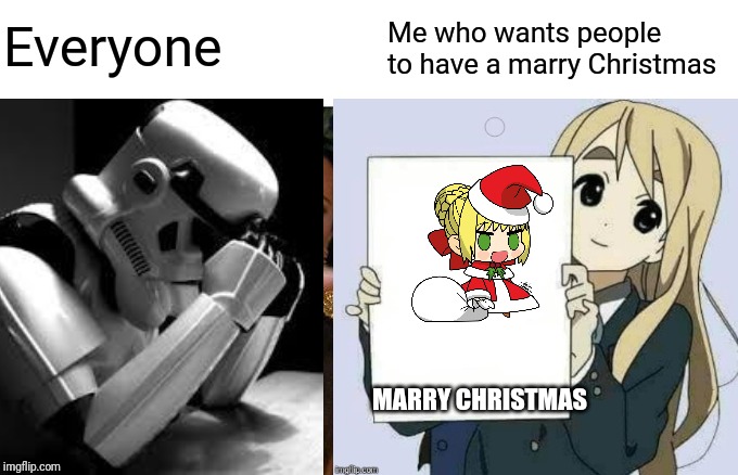 Marry Christmas | Everyone; Me who wants people to have a marry Christmas; MARRY CHRISTMAS | image tagged in memes,funny,marry christmas,anime,padoru | made w/ Imgflip meme maker