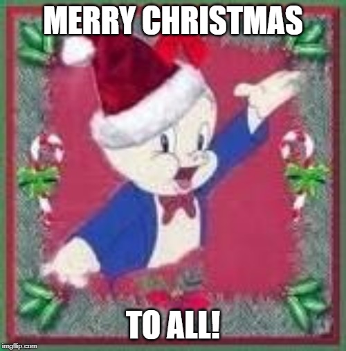 Porky said Merry Christmas | MERRY CHRISTMAS; TO ALL! | image tagged in porky pig christmas | made w/ Imgflip meme maker