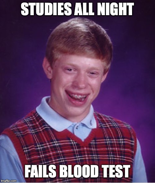Bad Luck Brian Meme | STUDIES ALL NIGHT; FAILS BLOOD TEST | image tagged in memes,bad luck brian | made w/ Imgflip meme maker