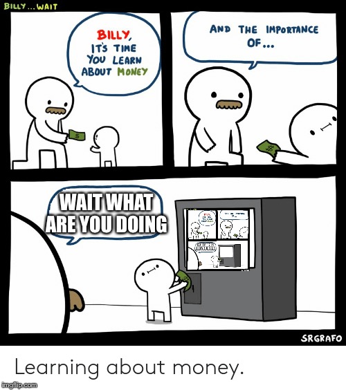 Billy Learning About Money | WAIT WHAT ARE YOU DOING | image tagged in billy learning about money | made w/ Imgflip meme maker