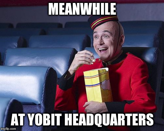 Eat Popcorn | MEANWHILE; AT YOBIT HEADQUARTERS | image tagged in eat popcorn | made w/ Imgflip meme maker