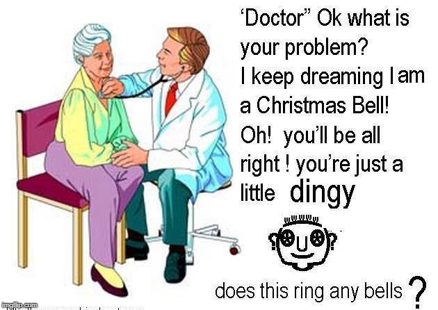 a bit dingy | image tagged in dingy,christmas bell,doctor visit | made w/ Imgflip meme maker