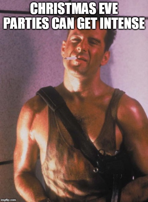 Die Hard Christmas | CHRISTMAS EVE PARTIES CAN GET INTENSE | image tagged in die hard,christmas,merry | made w/ Imgflip meme maker