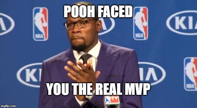You The Real MVP Meme | POOH FACED YOU THE REAL MVP | image tagged in memes,you the real mvp | made w/ Imgflip meme maker