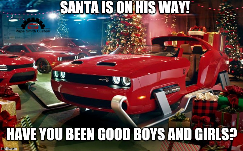 Santa is on his way! | SANTA IS ON HIS WAY! HAVE YOU BEEN GOOD BOYS AND GIRLS? | image tagged in cars,christmas,xmas,santa,sled,dodge | made w/ Imgflip meme maker
