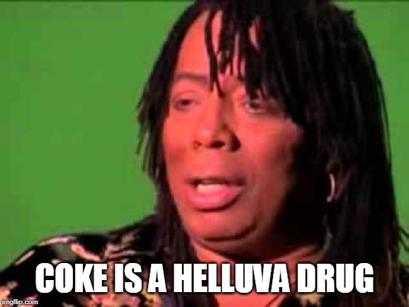 Rick James | COKE IS A HELLUVA DRUG | image tagged in rick james | made w/ Imgflip meme maker