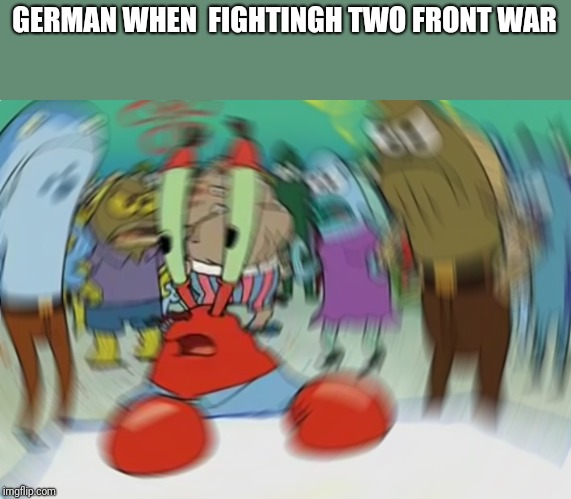 Mr Krabs Blur Meme Meme | GERMAN WHEN  FIGHTINGH TWO FRONT WAR | image tagged in memes,mr krabs blur meme | made w/ Imgflip meme maker