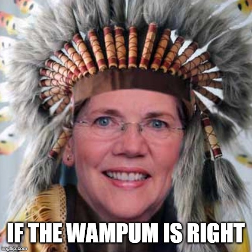 Liz Warren | IF THE WAMPUM IS RIGHT | image tagged in liz warren | made w/ Imgflip meme maker