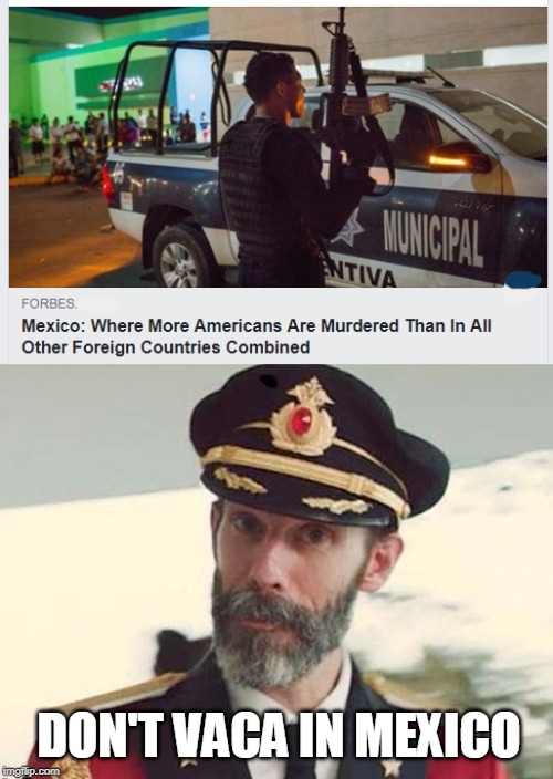 spend your $$ in the USA--It helps the american worker | DON'T VACA IN MEXICO | image tagged in captain obvious,mexico,murder | made w/ Imgflip meme maker