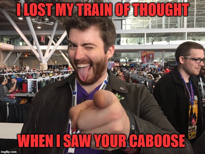 Dumb pickup line | I LOST MY TRAIN OF THOUGHT; WHEN I SAW YOUR CABOOSE | image tagged in bad pickup line,memes,funny memes,booty,when you see the booty | made w/ Imgflip meme maker