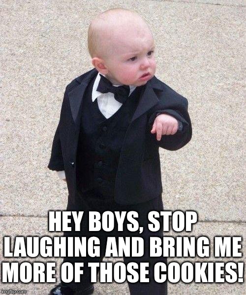 Godfather Baby | HEY BOYS, STOP LAUGHING AND BRING ME MORE OF THOSE COOKIES! | image tagged in godfather baby | made w/ Imgflip meme maker