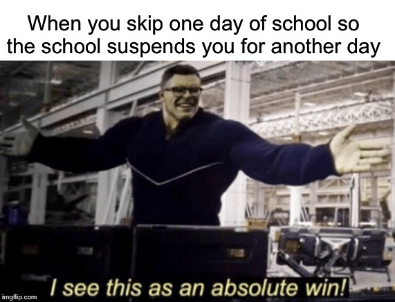 Suspension means I can stay home and play Minecraft | When you skip one day of school so the school suspends you for another day | image tagged in i see this as an absolute win,funny,memes,suspension,school,skipp | made w/ Imgflip meme maker
