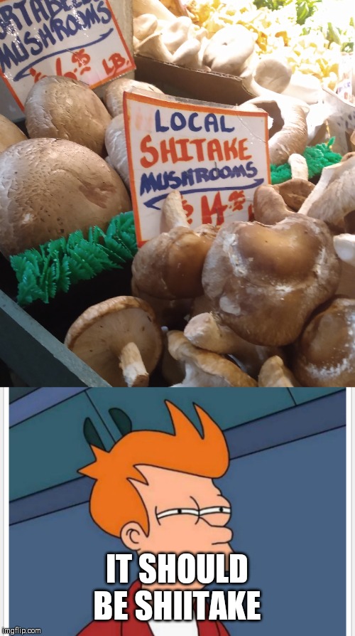 IT SHOULD BE SHIITAKE | made w/ Imgflip meme maker