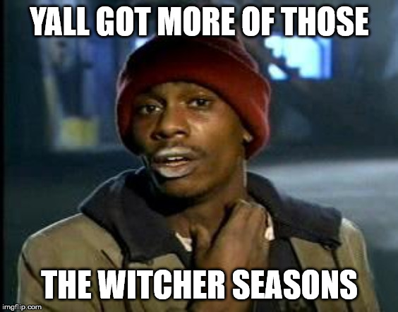 Yall Got Any More Of | YALL GOT MORE OF THOSE; THE WITCHER SEASONS | image tagged in yall got any more of | made w/ Imgflip meme maker