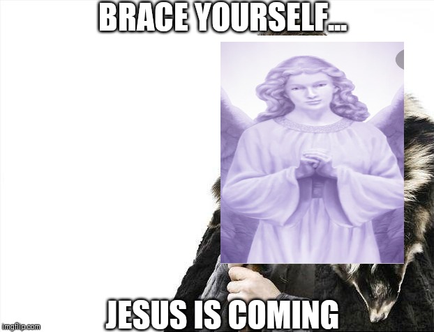 Brace Yourselves X is Coming | BRACE YOURSELF... JESUS IS COMING | image tagged in memes,brace yourselves x is coming | made w/ Imgflip meme maker