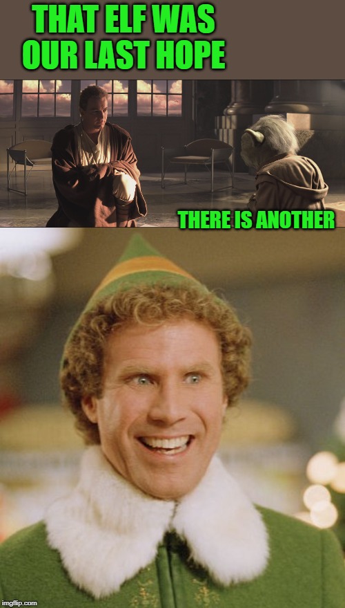 THAT ELF WAS OUR LAST HOPE THERE IS ANOTHER | image tagged in memes,buddy the elf,obi wan and yoda | made w/ Imgflip meme maker
