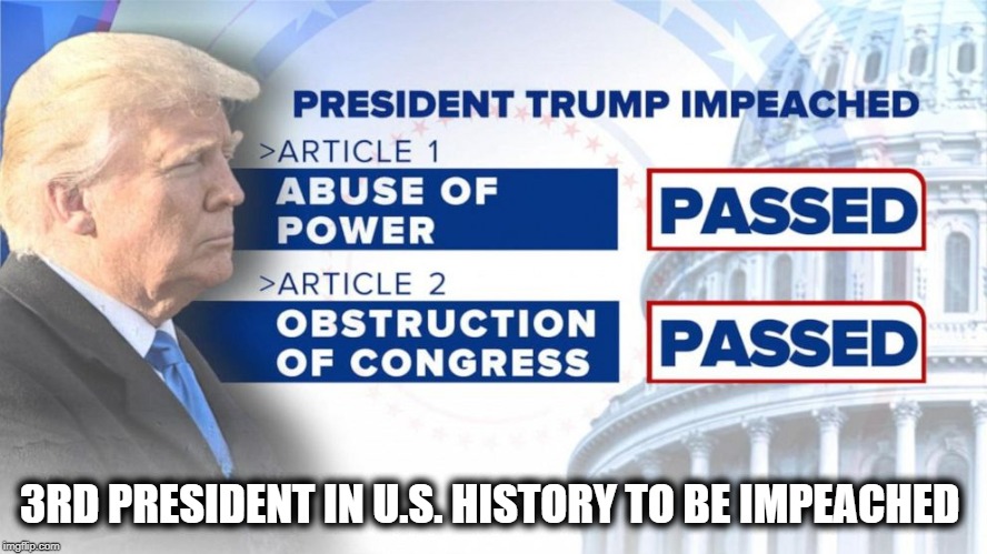 Donald Trump becomes 3rd president in US history to be impeached | 3RD PRESIDENT IN U.S. HISTORY TO BE IMPEACHED | image tagged in trump impeached,trump,impeached,president,president trump | made w/ Imgflip meme maker