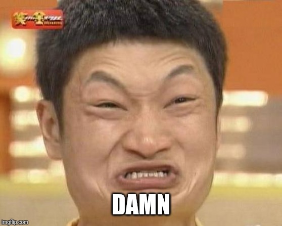 Impossibru Guy Original Meme | DAMN | image tagged in memes,impossibru guy original | made w/ Imgflip meme maker