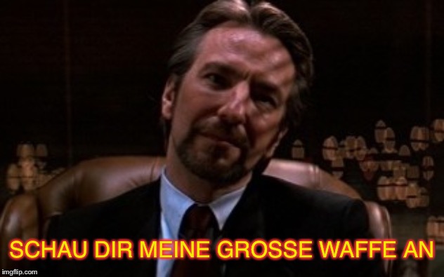 Alan Rickman | SCHAU DIR MEINE GROSSE WAFFE AN | image tagged in alan rickman | made w/ Imgflip meme maker