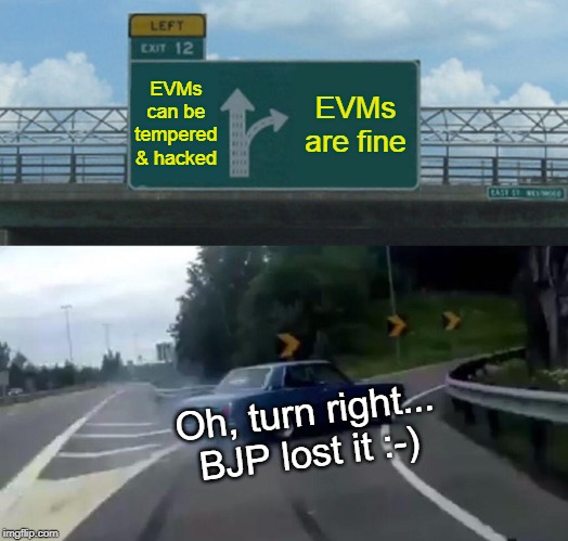 Left Exit 12 Off Ramp Meme | EVMs can be tempered & hacked; EVMs are fine; Oh, turn right... BJP lost it :-) | image tagged in memes,left exit 12 off ramp | made w/ Imgflip meme maker