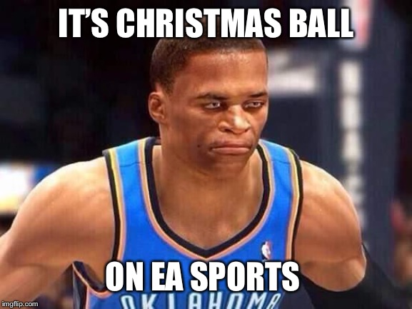 Westbrook NBA Live | IT’S CHRISTMAS BALL; ON EA SPORTS | image tagged in westbrook nba live | made w/ Imgflip meme maker
