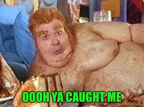 fat bastard | OOOH YA CAUGHT ME | image tagged in fat bastard | made w/ Imgflip meme maker