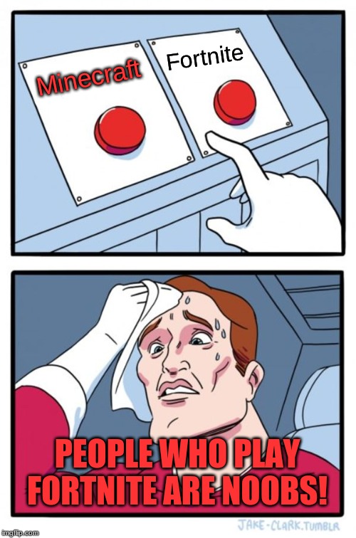 Two Buttons Meme | Fortnite; Minecraft; PEOPLE WHO PLAY FORTNITE ARE NOOBS! | image tagged in memes,two buttons | made w/ Imgflip meme maker