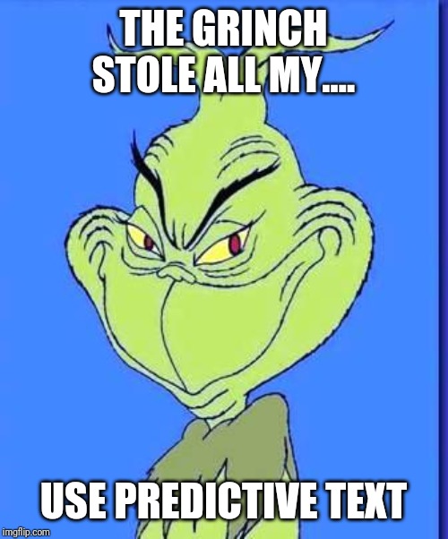 Good Grinch | THE GRINCH STOLE ALL MY.... USE PREDICTIVE TEXT | image tagged in good grinch | made w/ Imgflip meme maker