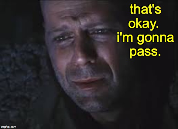that's okay.  i'm gonna pass. | made w/ Imgflip meme maker