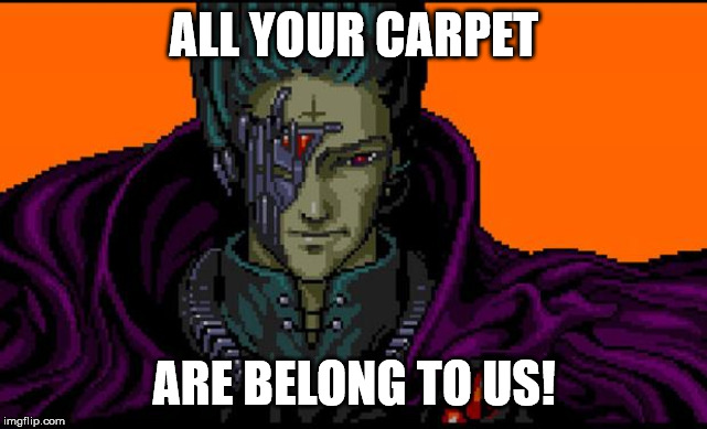 All your base | ALL YOUR CARPET ARE BELONG TO US! | image tagged in all your base | made w/ Imgflip meme maker