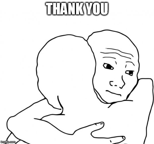 I Know That Feel Bro Meme | THANK YOU | image tagged in memes,i know that feel bro | made w/ Imgflip meme maker