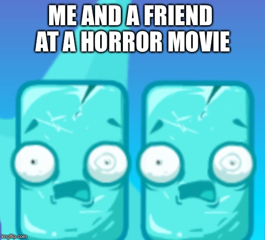 ME AND A FRIEND 
AT A HORROR MOVIE | made w/ Imgflip meme maker