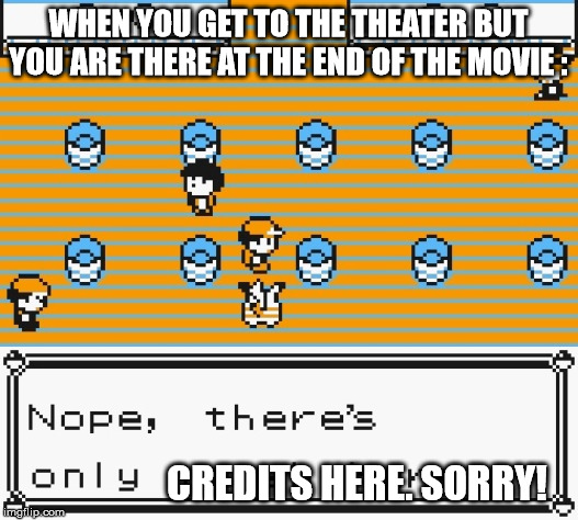 Nope, there's only trash here | WHEN YOU GET TO THE THEATER BUT YOU ARE THERE AT THE END OF THE MOVIE :; CREDITS HERE. SORRY! | image tagged in nope there's only trash here | made w/ Imgflip meme maker