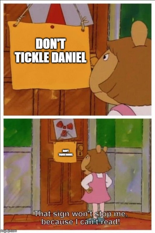 That sign won't stop me! | DON'T TICKLE DANIEL; DON'T TICKLE DANIEL | image tagged in that sign won't stop me | made w/ Imgflip meme maker