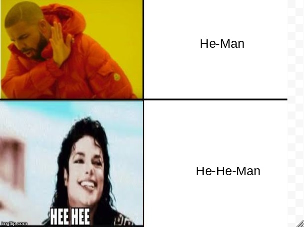 Hee-Hee-Man | image tagged in drake hotline bling,memes,funny memes,funny,he-man,michael jackson | made w/ Imgflip meme maker