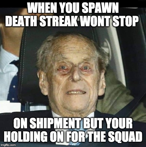 WHEN YOU SPAWN DEATH STREAK WONT STOP; ON SHIPMENT BUT YOUR HOLDING ON FOR THE SQUAD | made w/ Imgflip meme maker