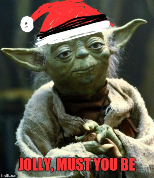 Star Wars Yoda Meme | JOLLY, MUST YOU BE | image tagged in memes,star wars yoda | made w/ Imgflip meme maker