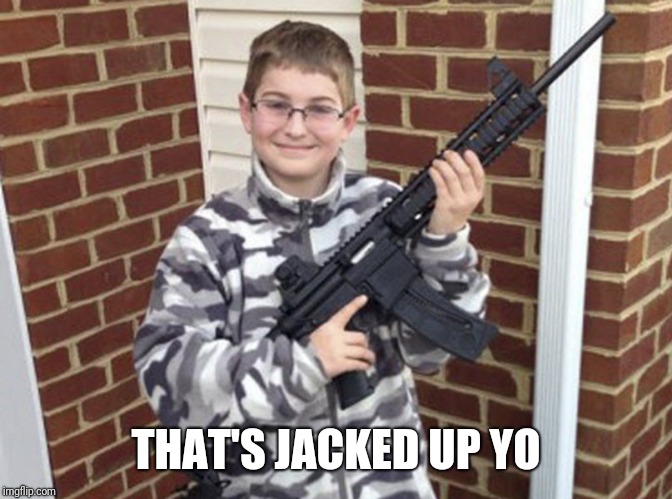 New Jersey child .22 Assault Rifle | THAT'S JACKED UP YO | image tagged in new jersey child 22 assault rifle | made w/ Imgflip meme maker
