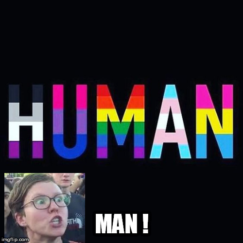 Human | MAN ! | image tagged in human | made w/ Imgflip meme maker