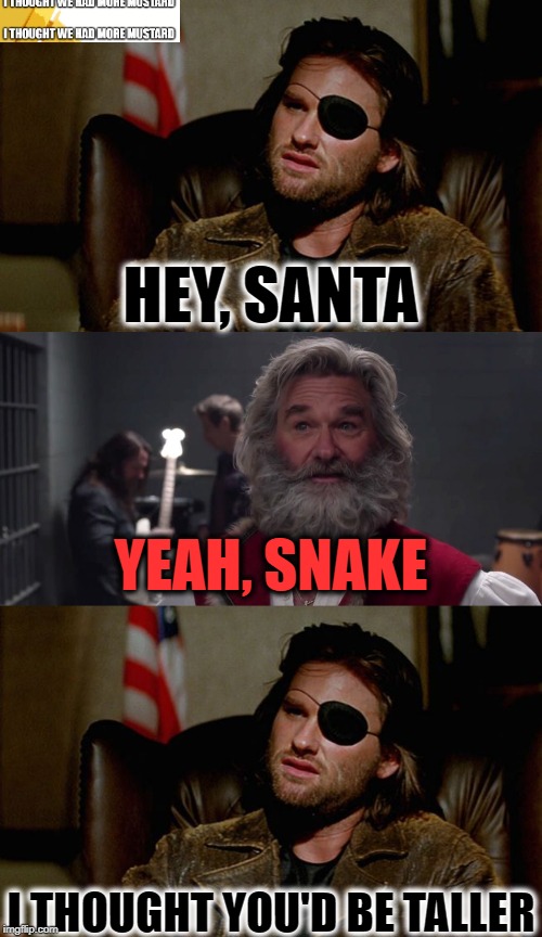 Snake Meets Santa | HEY, SANTA; YEAH, SNAKE; I THOUGHT YOU'D BE TALLER | image tagged in snake plissken asks,santa claus,santa | made w/ Imgflip meme maker