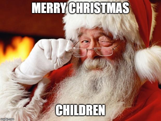 Merry Christmas Everyone! |  MERRY CHRISTMAS; CHILDREN | image tagged in santa,merry christmas,x-mas,children,funny,memes | made w/ Imgflip meme maker