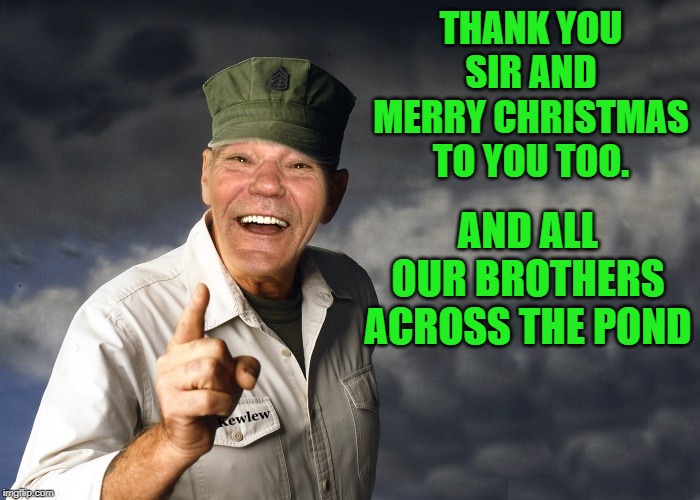 kewlew | THANK YOU SIR AND MERRY CHRISTMAS TO YOU TOO. AND ALL OUR BROTHERS ACROSS THE POND | image tagged in kewlew | made w/ Imgflip meme maker