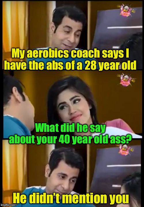 Great comeback | My aerobics coach says I have the abs of a 28 year old; What did he say about your 40 year old ass? He didn’t mention you | image tagged in couples,ass | made w/ Imgflip meme maker